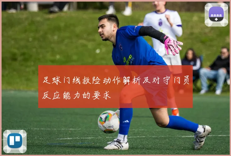 足球门线救险动作解析及对守门员反应能力的要求