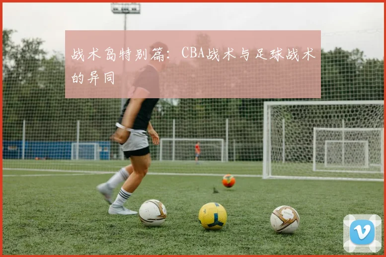 战术岛特别篇：CBA战术与足球战术的异同