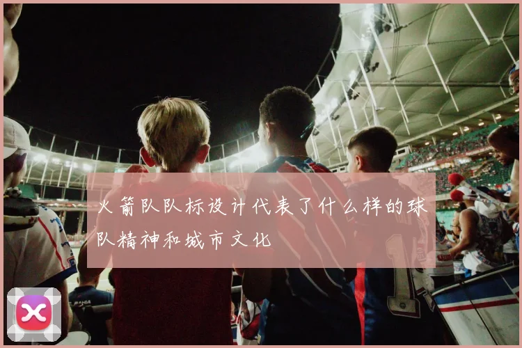 火箭队队标设计代表了什么样的球队精神和城市文化