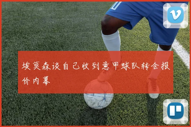 埃莫森谈自己收到意甲球队转会报价内幕